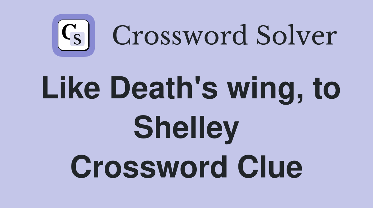 Like Death's wing, to Shelley Crossword Clue