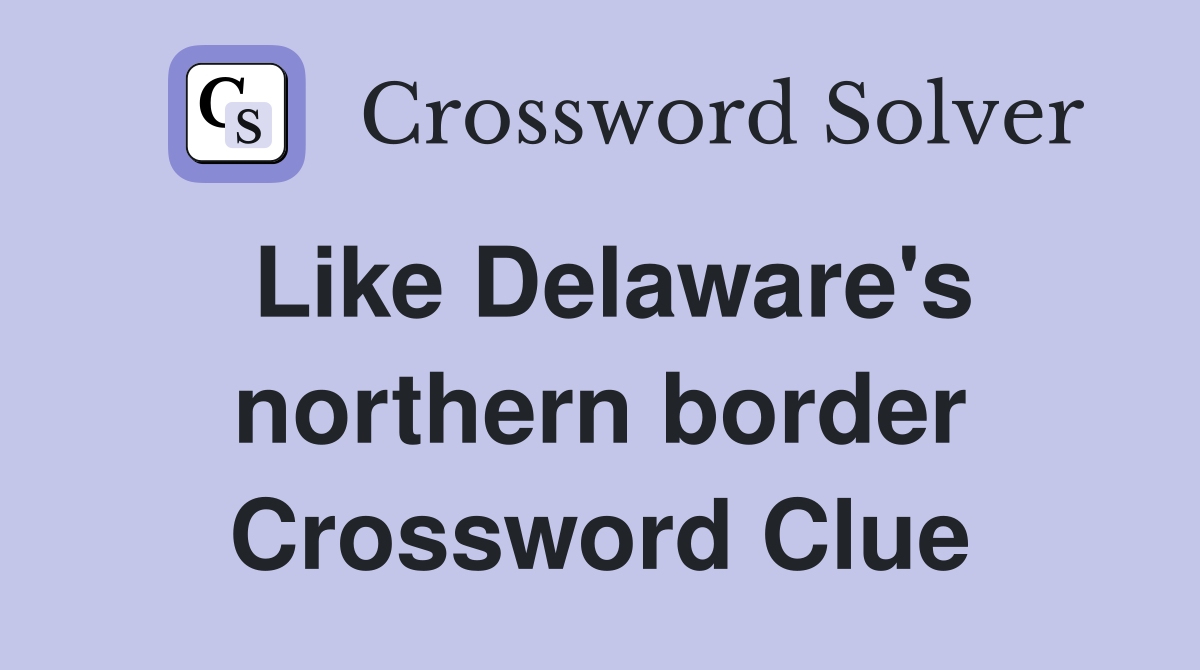 Like Delaware's northern border Crossword Clue