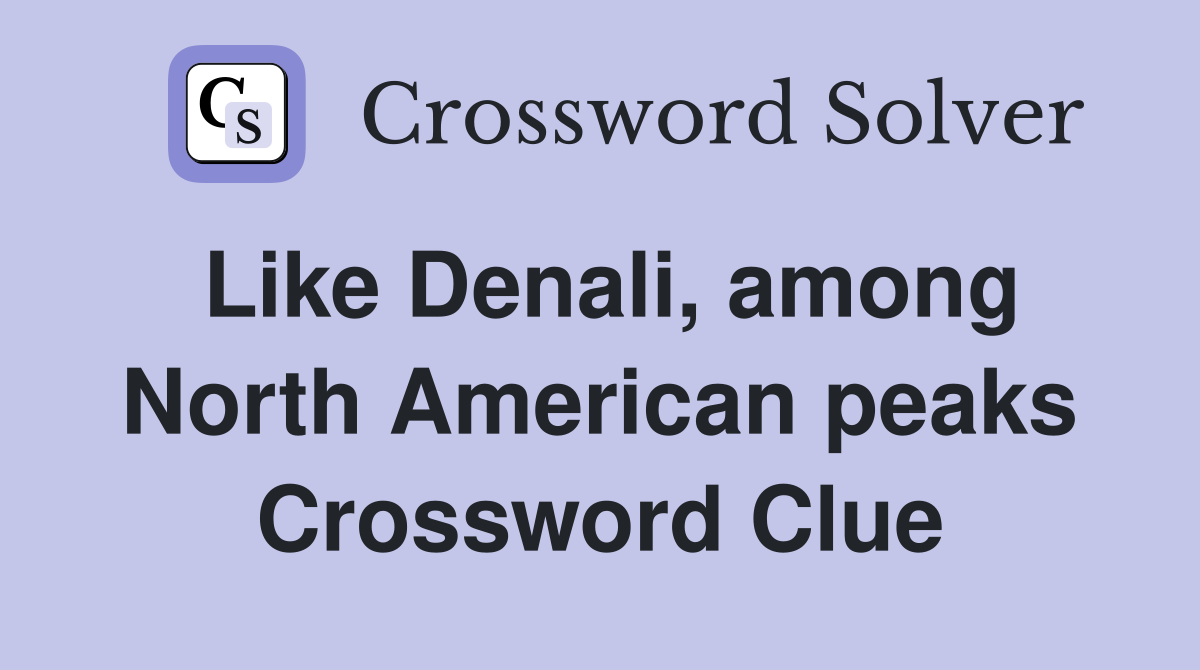Like Denali, among North American peaks Crossword Clue