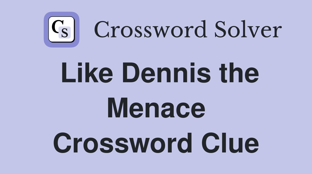 Like Dennis the Menace Crossword Clue