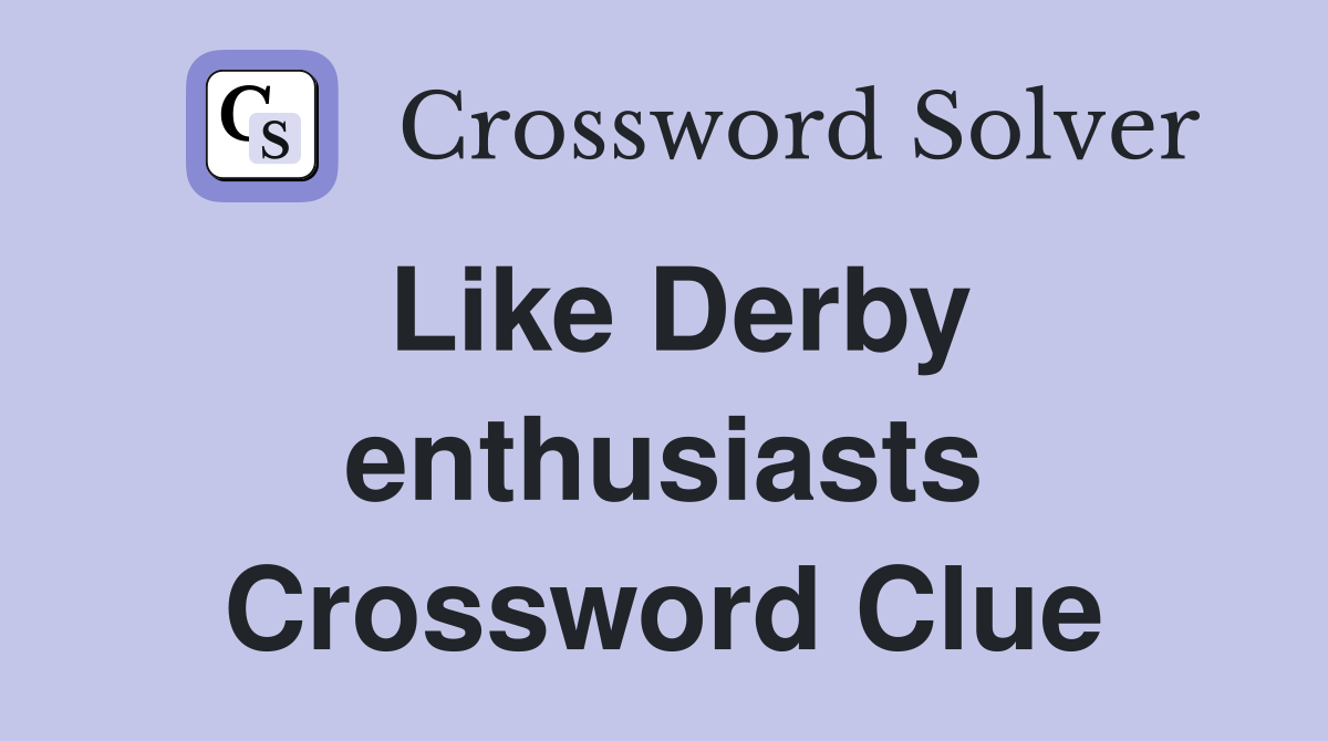 Like Derby enthusiasts Crossword Clue