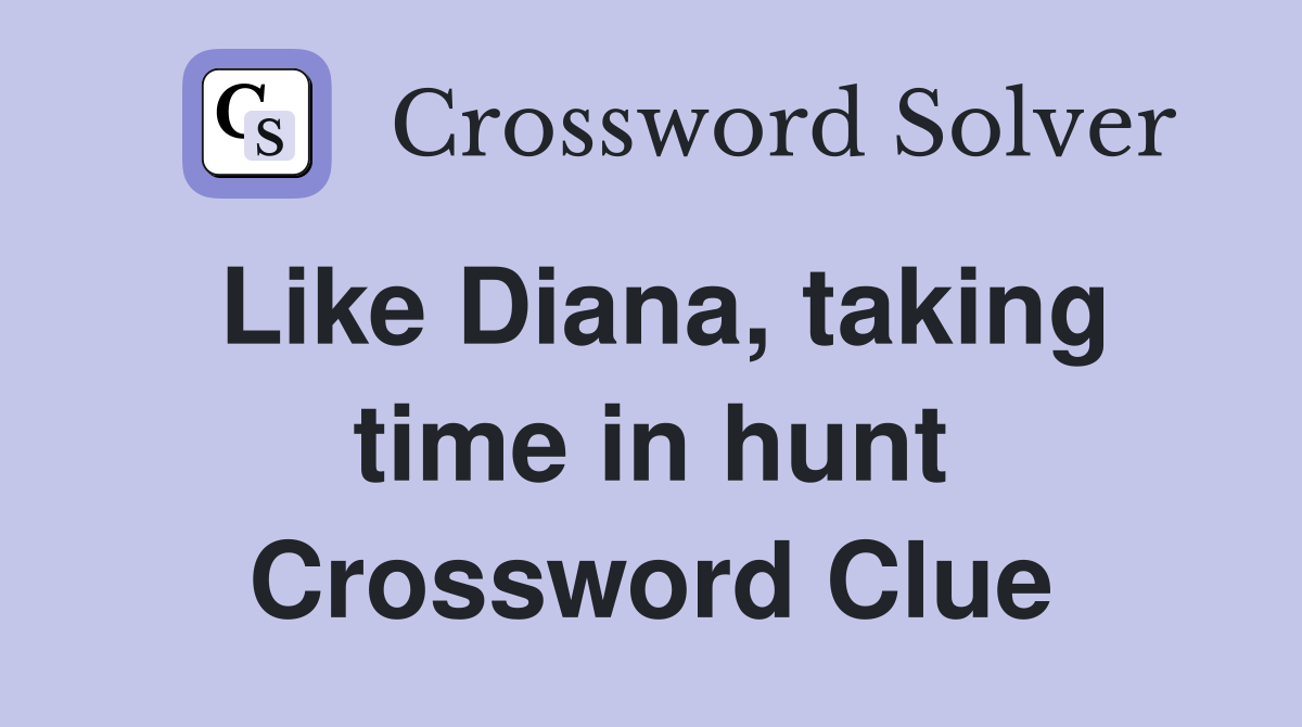 Like Diana, taking time in hunt Crossword Clue