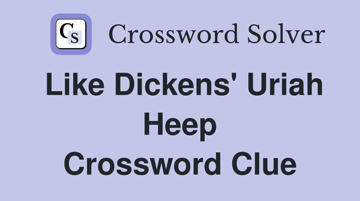 Like Dickens' Uriah Heep Crossword Clue