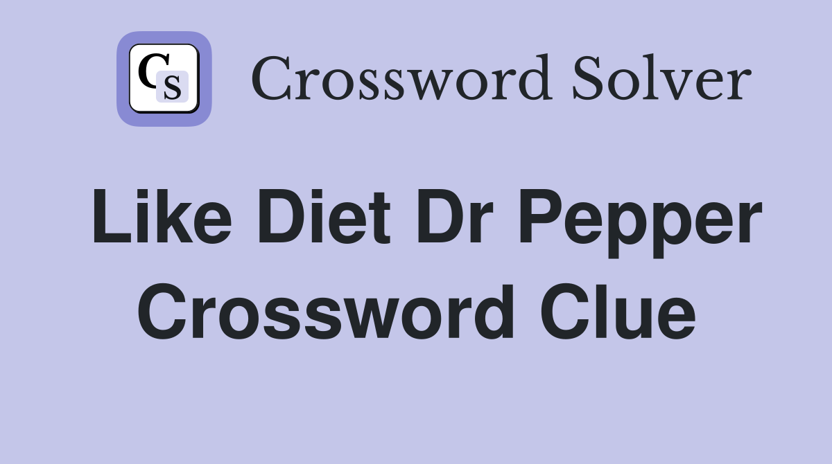 Like Diet Dr Pepper Crossword Clue