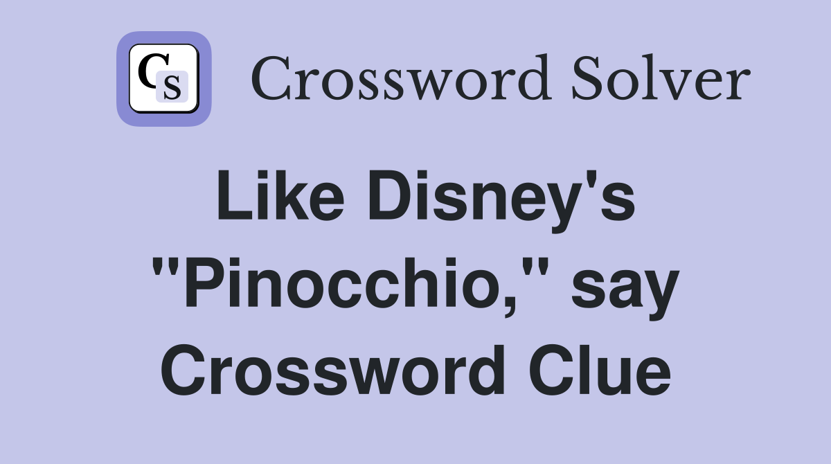 Like Disney's "Pinocchio," say Crossword Clue