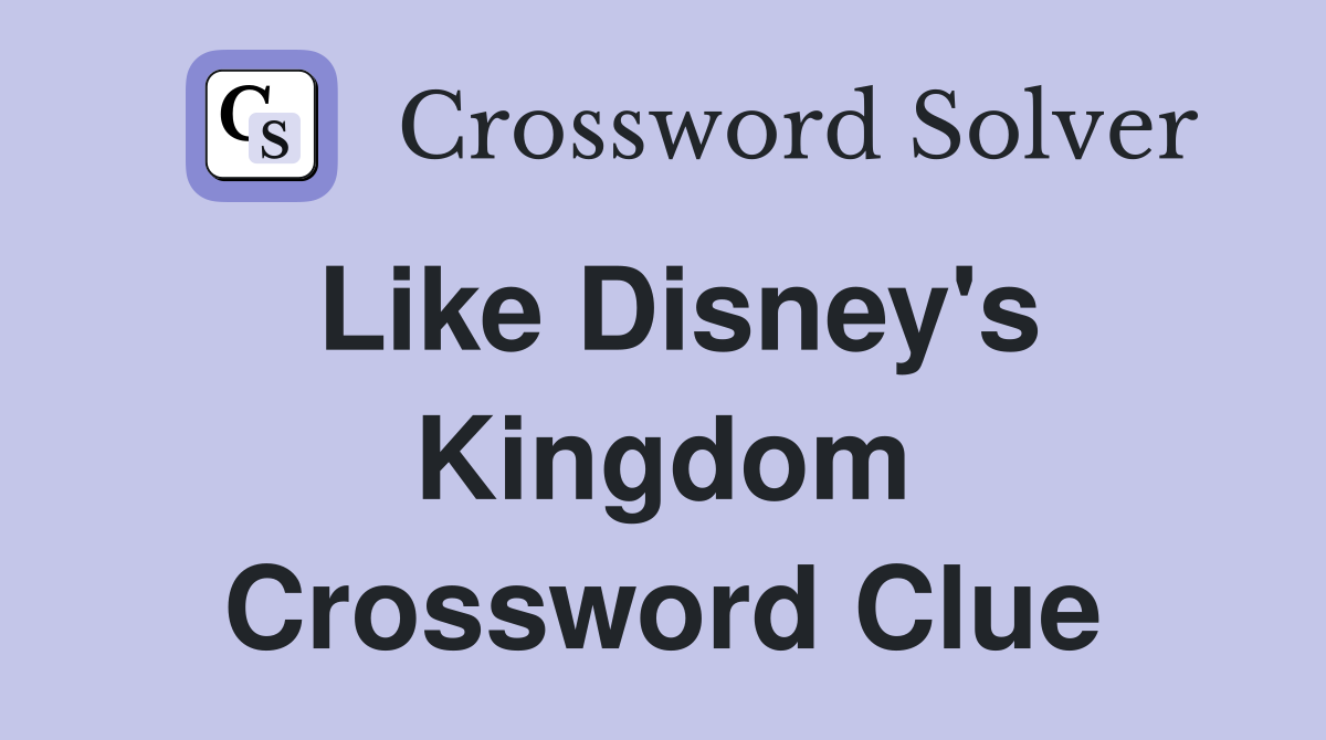 Like Disney's Kingdom Crossword Clue