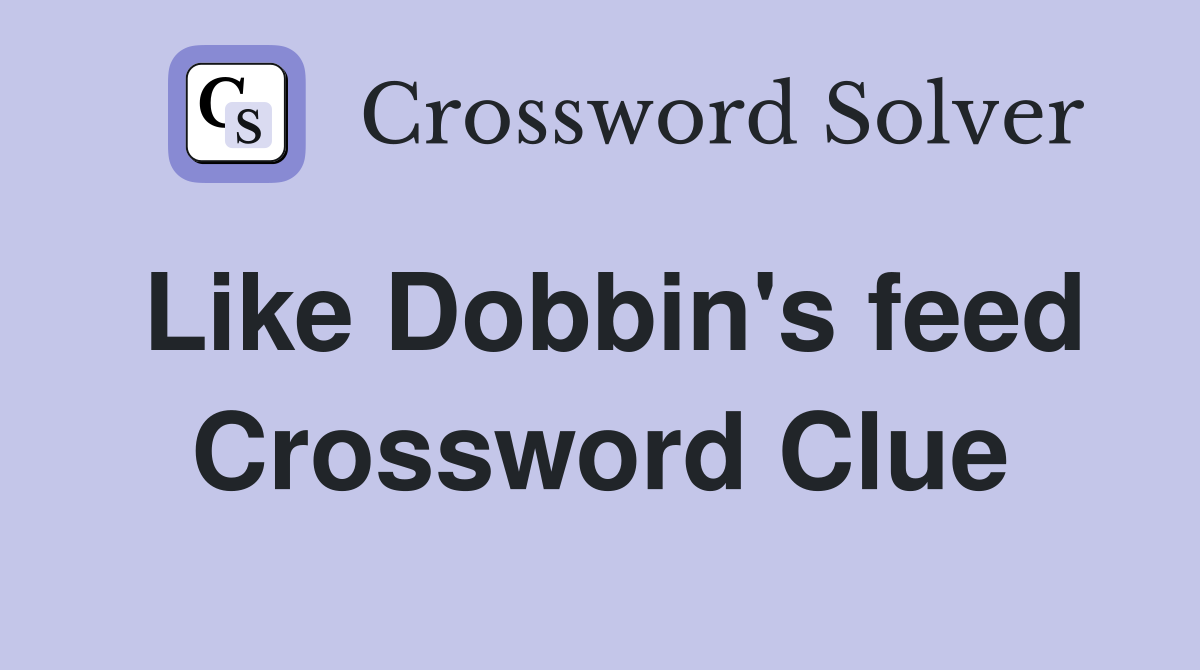 Like Dobbin's feed Crossword Clue
