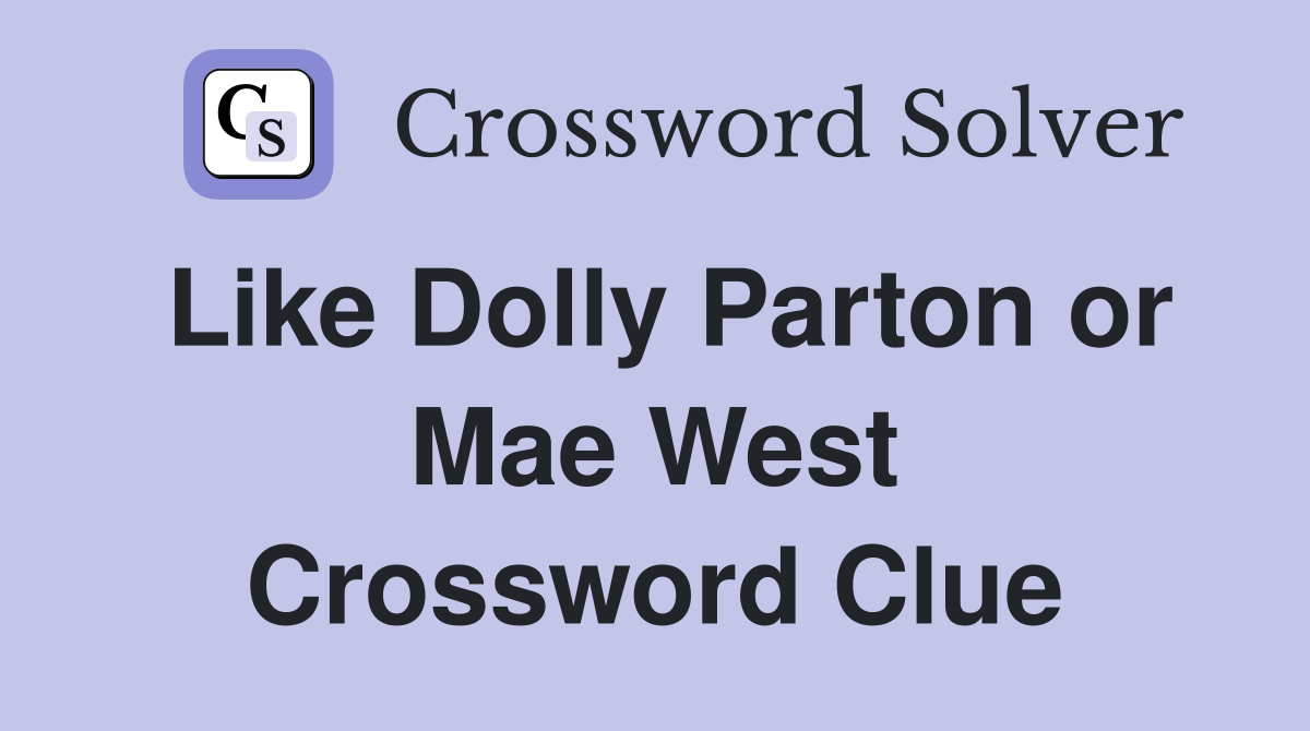 Like Dolly Parton or Mae West Crossword Clue