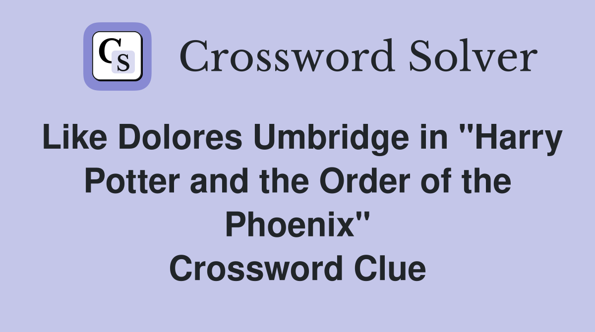 Like Dolores Umbridge in "Harry Potter and the Order of the Phoenix" Crossword Clue