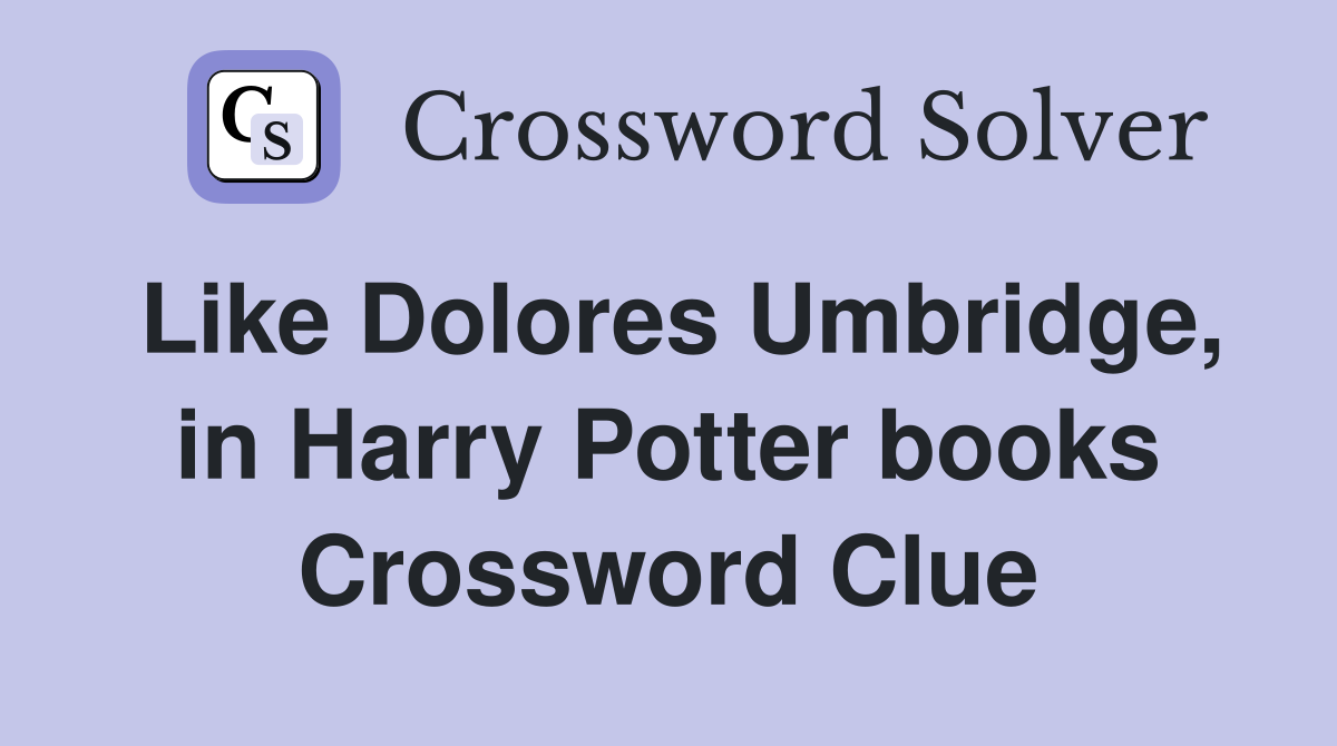 Like Dolores Umbridge, in Harry Potter books Crossword Clue