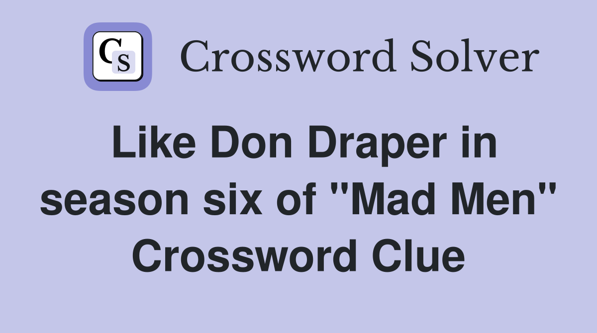 Like Don Draper in season six of "Mad Men" Crossword Clue