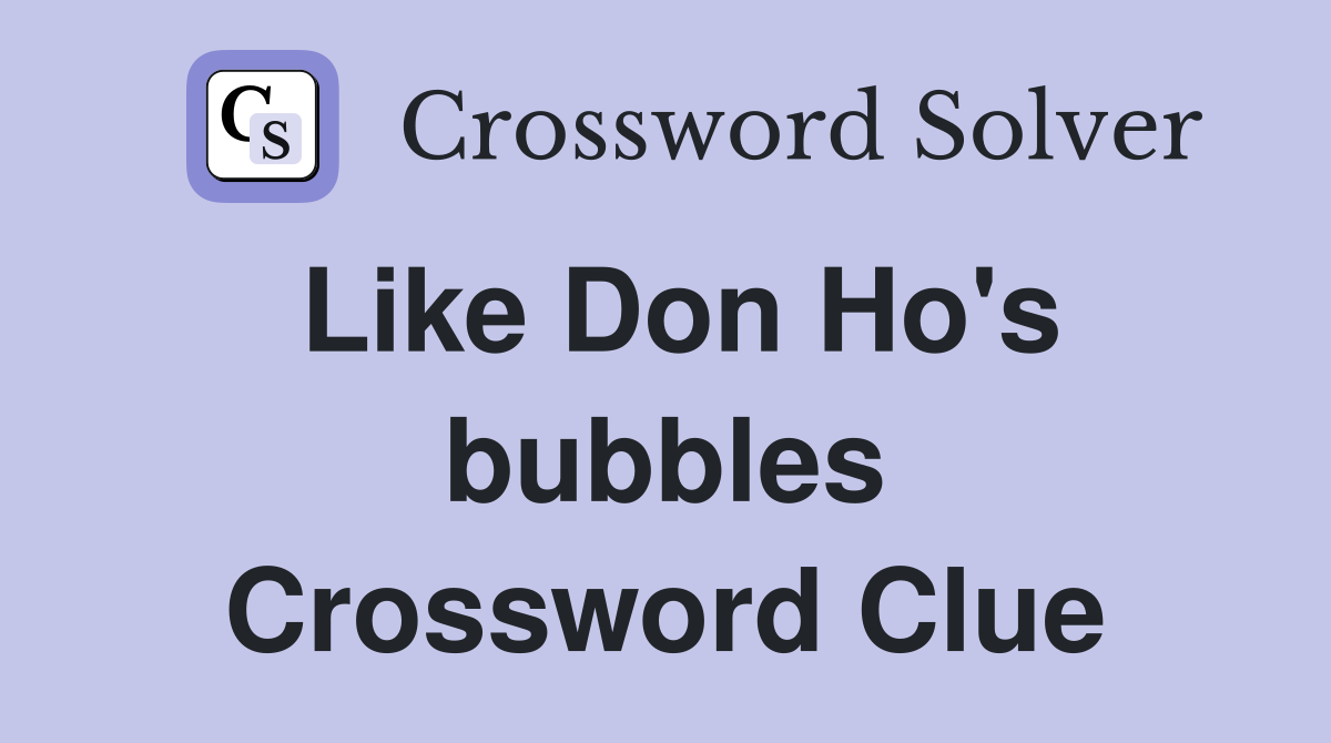 Like Don Ho's bubbles Crossword Clue