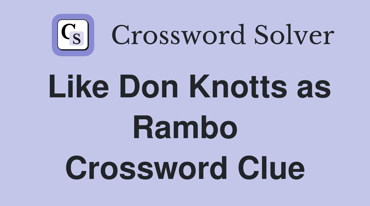 Like Don Knotts as Rambo Crossword Clue