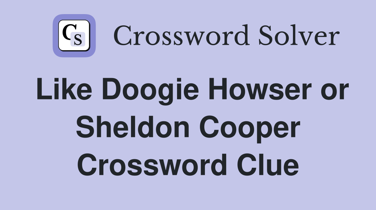 Like Doogie Howser or Sheldon Cooper Crossword Clue