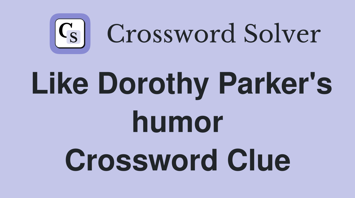 Like Dorothy Parker's humor Crossword Clue