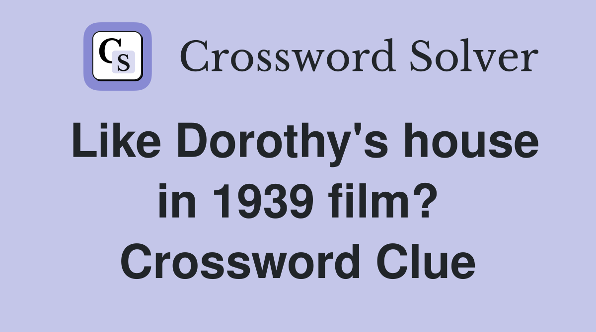 Like Dorothy's house in 1939 film? Crossword Clue