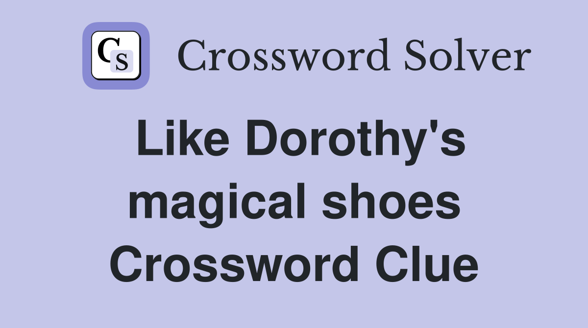 Like Dorothy's magical shoes Crossword Clue