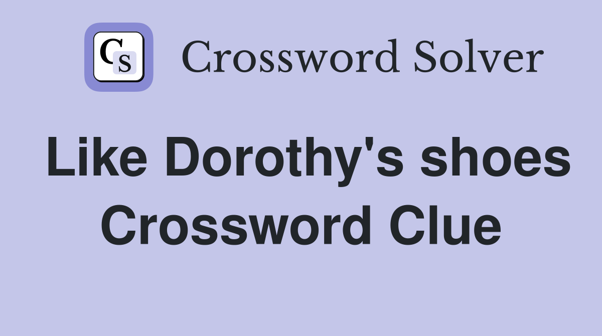 Like Dorothy's shoes Crossword Clue