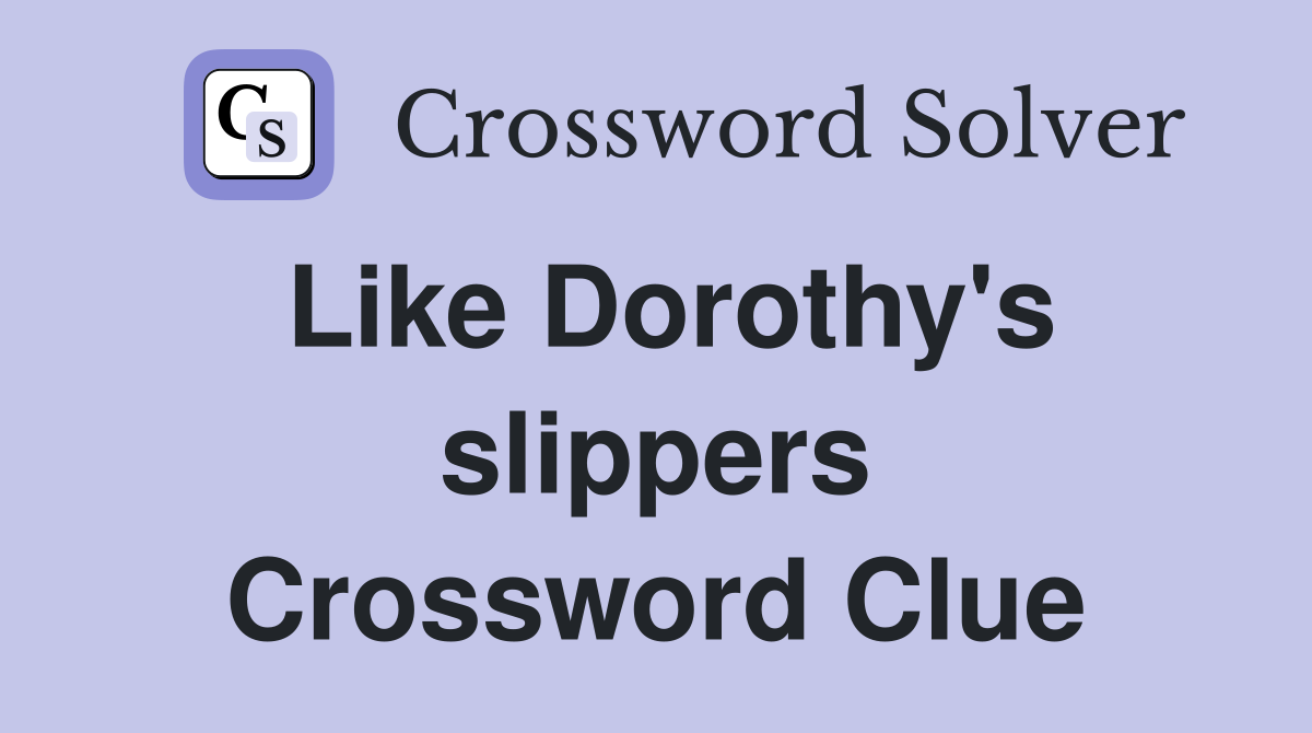 Like Dorothy's slippers Crossword Clue