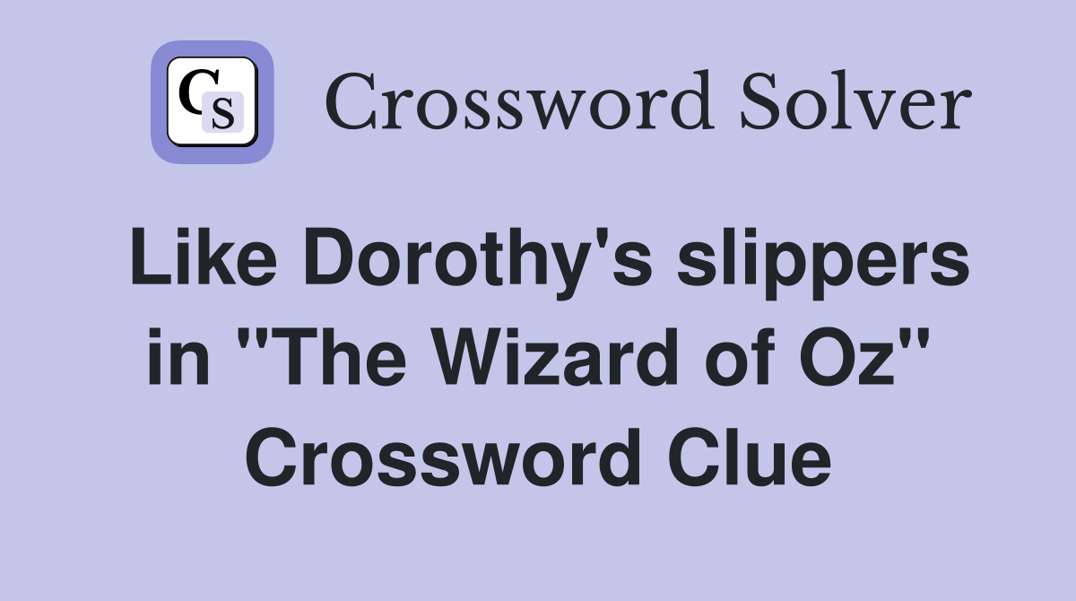 Like Dorothy's slippers in "The Wizard of Oz" Crossword Clue
