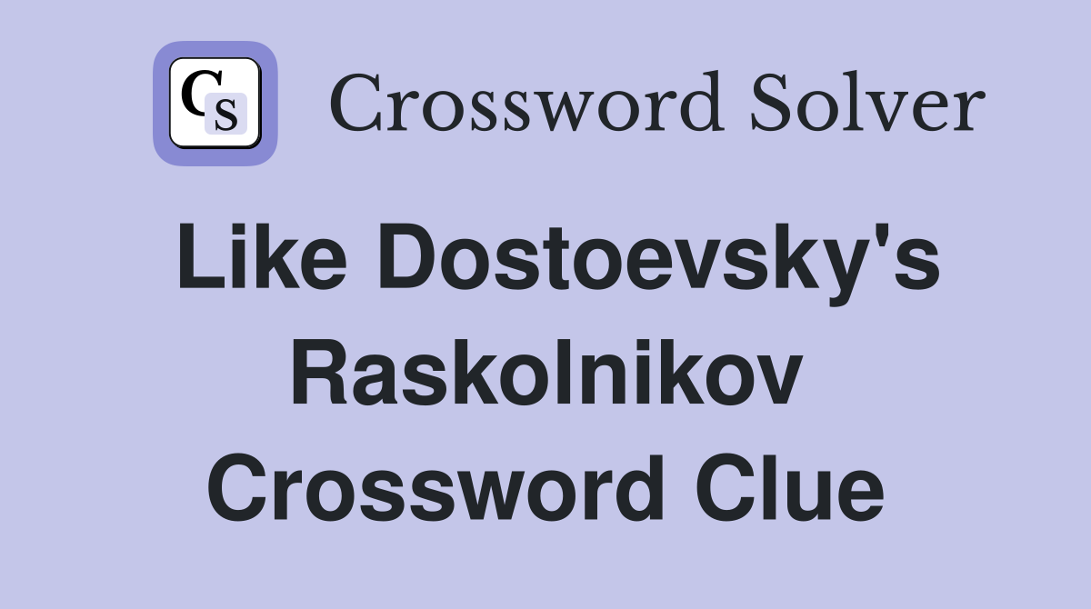 Like Dostoevsky's Raskolnikov Crossword Clue