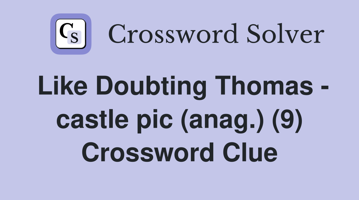 Like Doubting Thomas - castle pic (anag.) (9) Crossword Clue