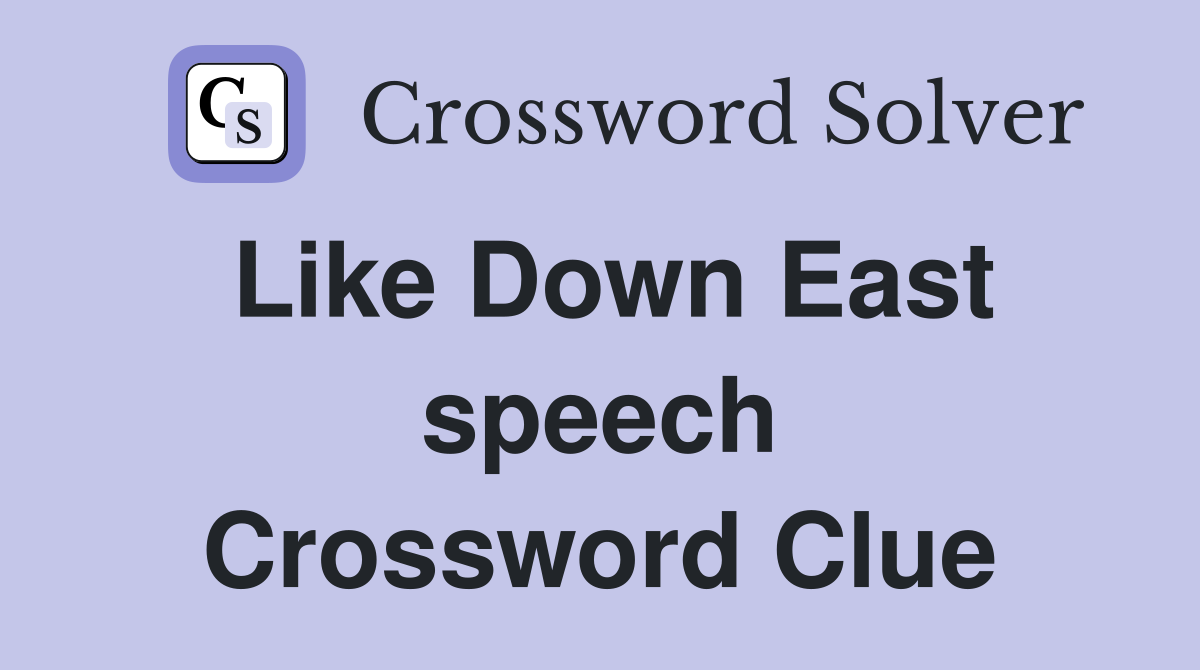 Like Down East speech Crossword Clue
