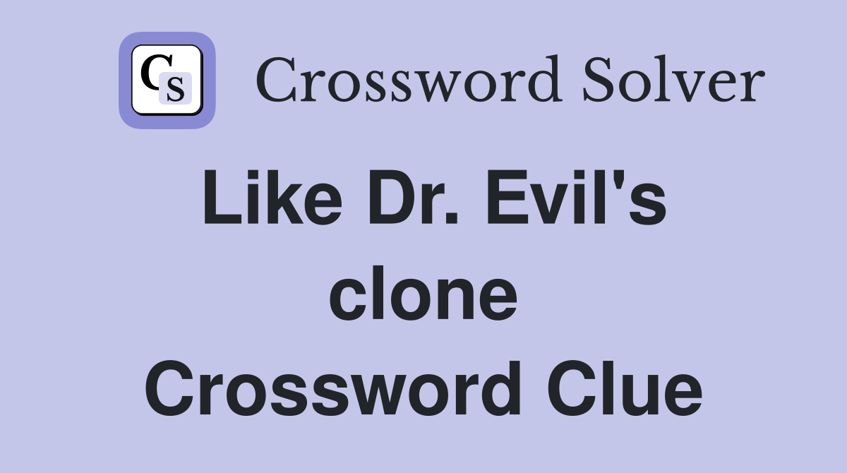 Like Dr. Evil's clone Crossword Clue