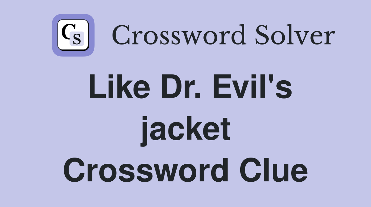 Like Dr. Evil's jacket Crossword Clue