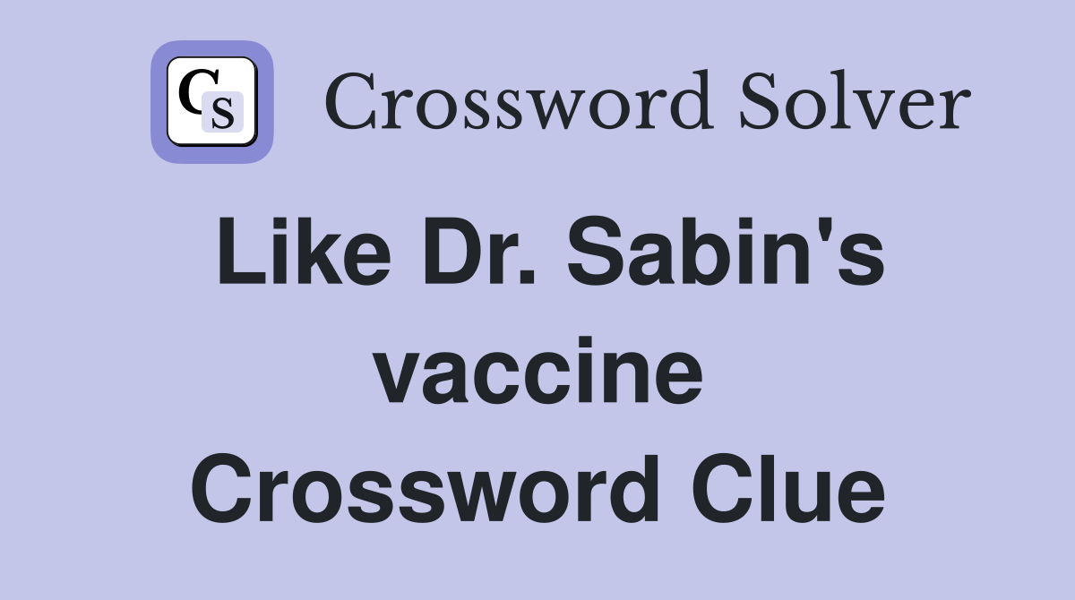 Like Dr. Sabin's vaccine Crossword Clue