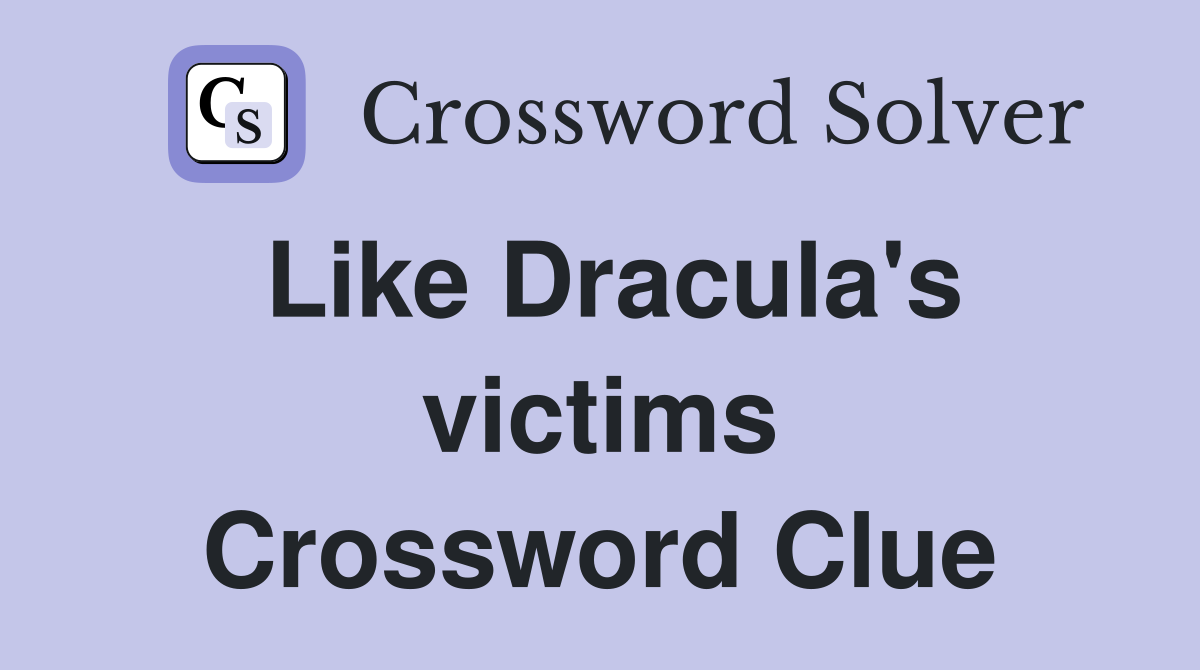 Like Dracula's victims Crossword Clue
