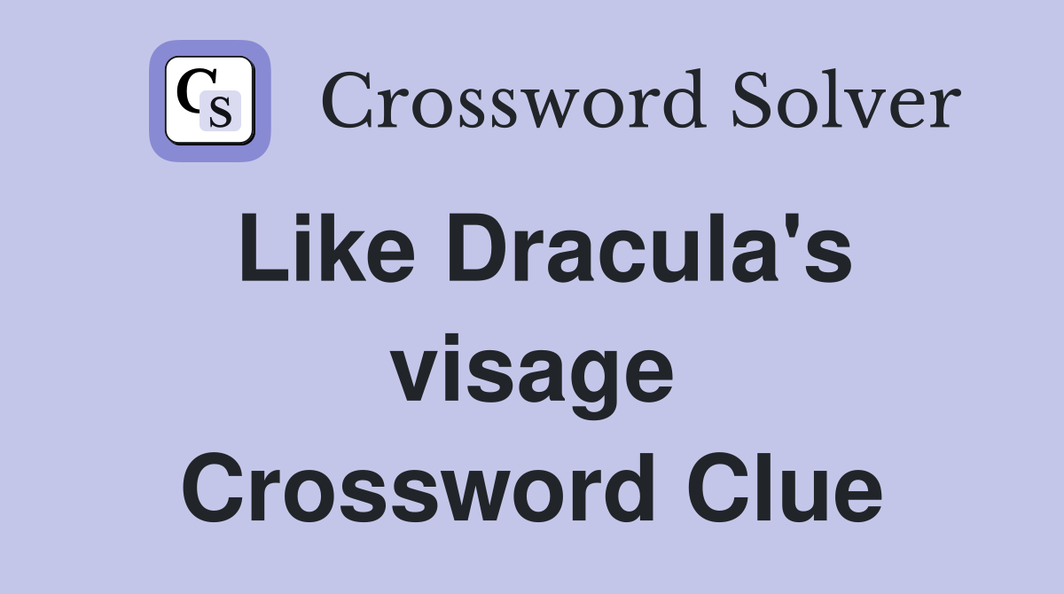 Like Dracula's visage Crossword Clue