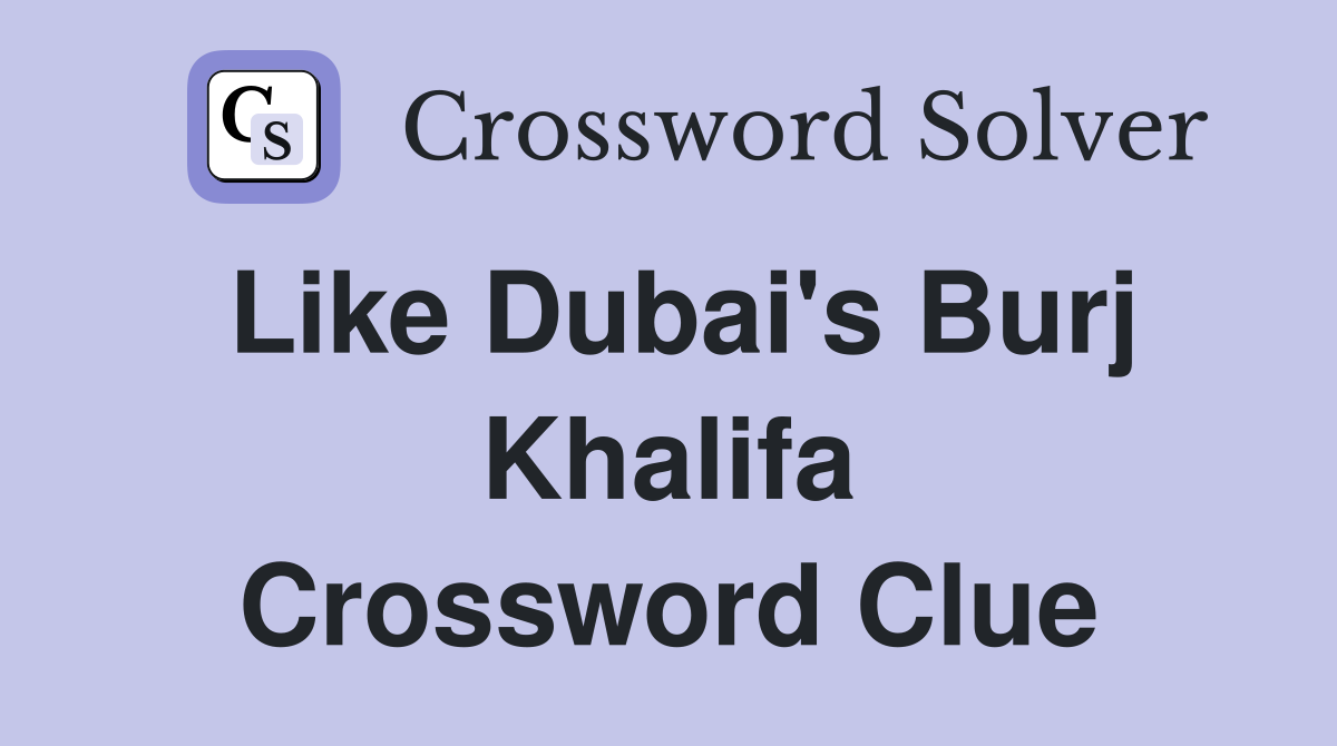 Like Dubai's Burj Khalifa Crossword Clue