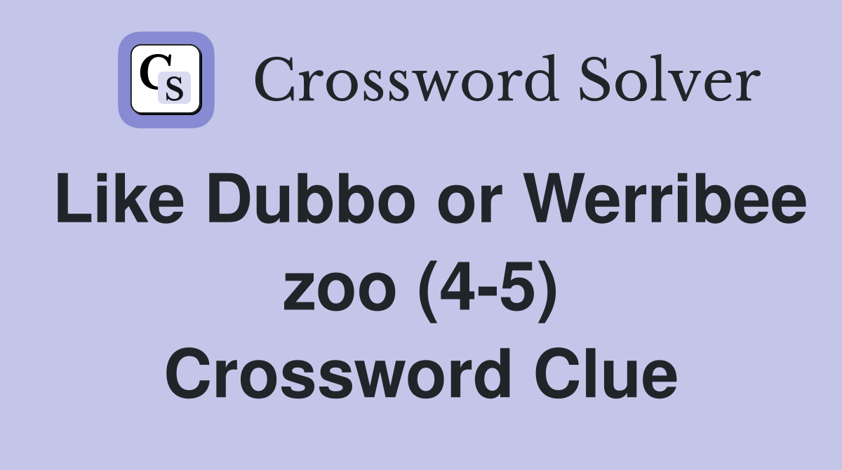 Like Dubbo or Werribee zoo (4-5) Crossword Clue
