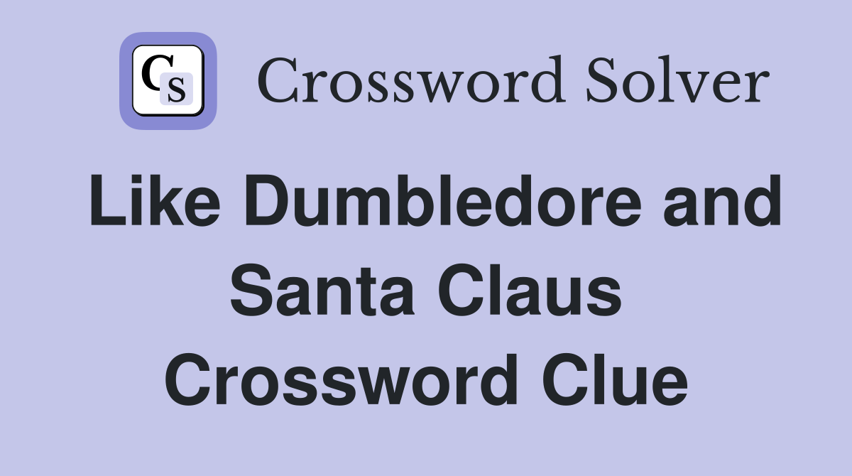 Like Dumbledore and Santa Claus Crossword Clue