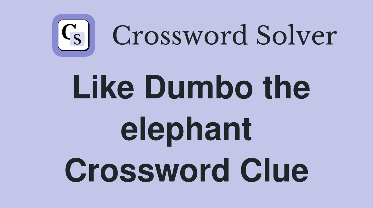 Like Dumbo the elephant Crossword Clue
