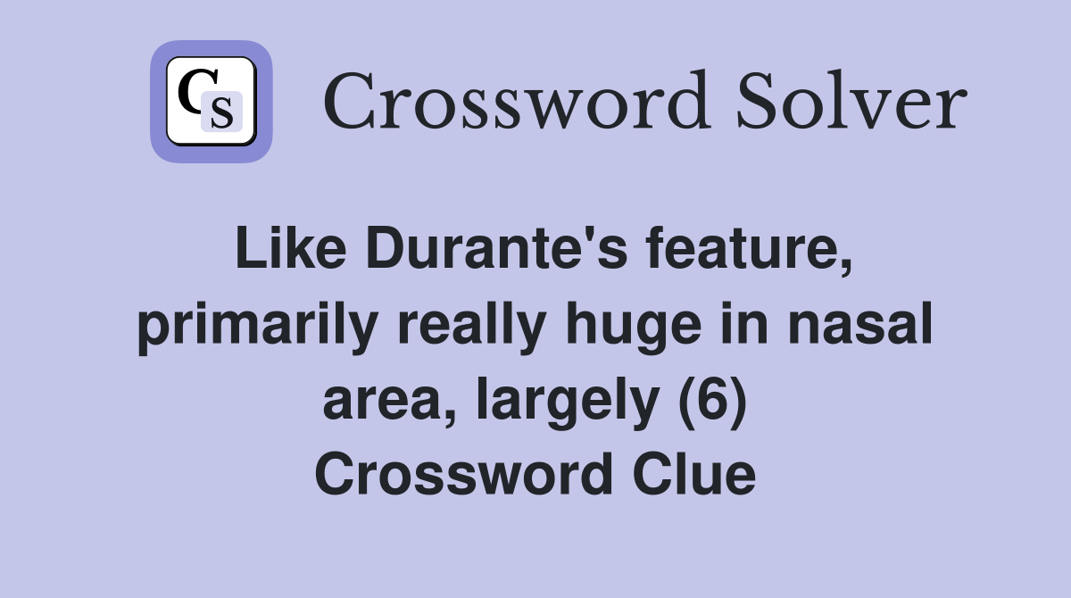 Like Durante's feature, primarily really huge in nasal area, largely (6) Crossword Clue