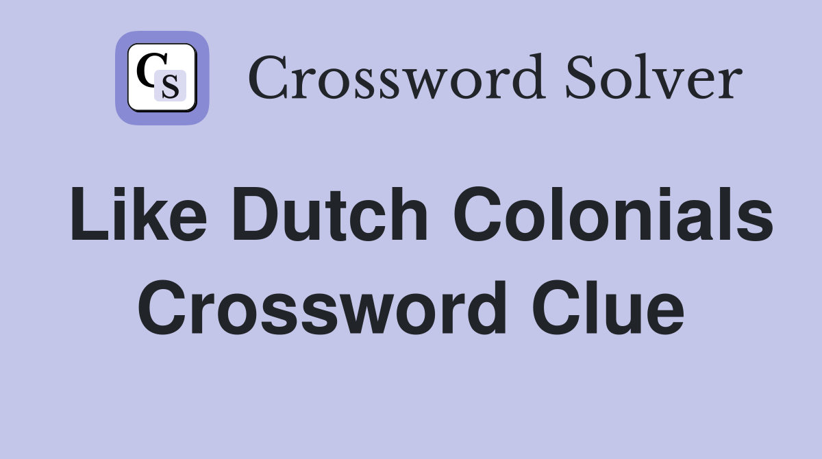 Like Dutch Colonials Crossword Clue