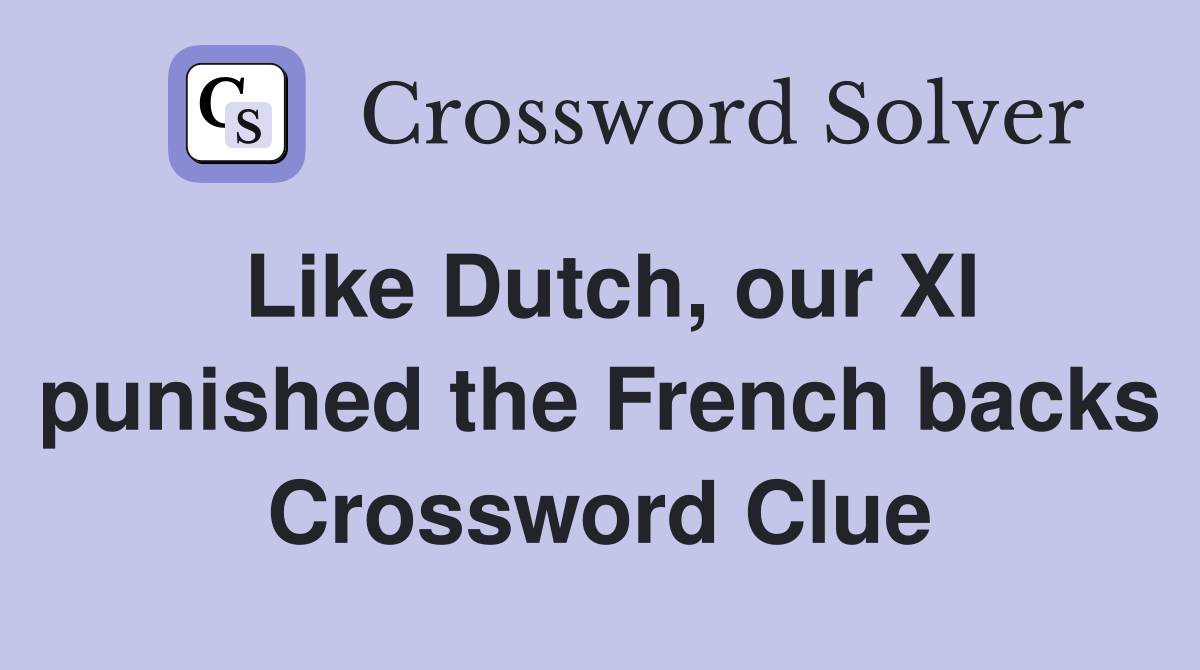 Like Dutch, our XI punished the French backs Crossword Clue