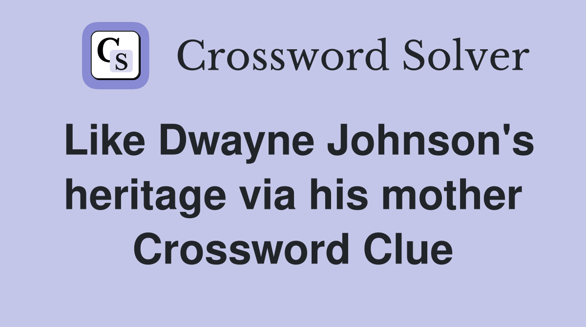 Like Dwayne Johnson's heritage via his mother Crossword Clue