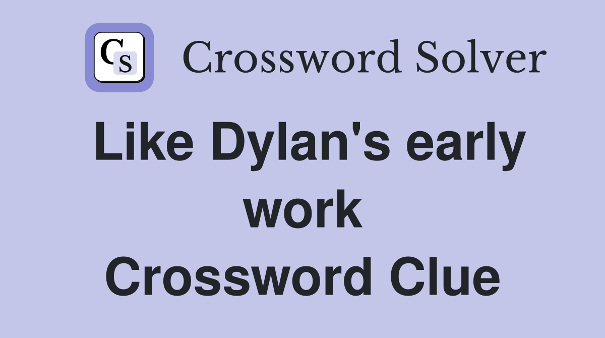 Like Dylan's early work Crossword Clue