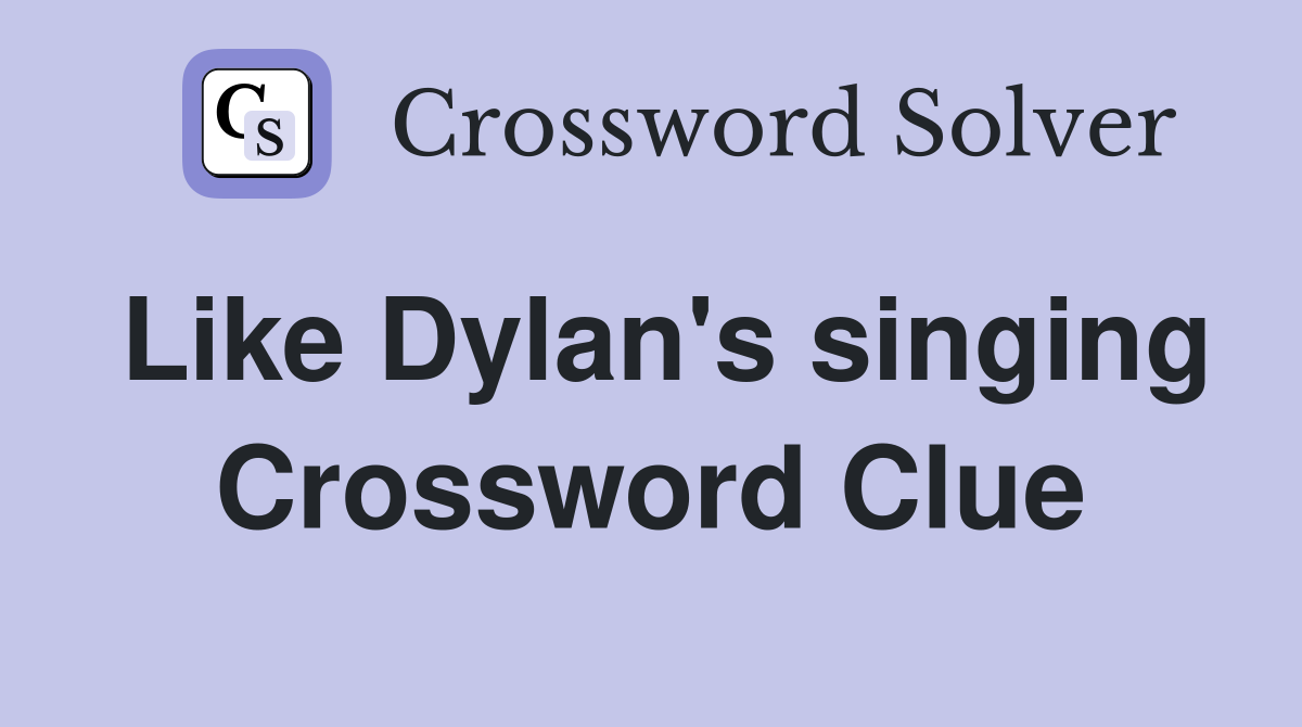 Like Dylan's singing Crossword Clue