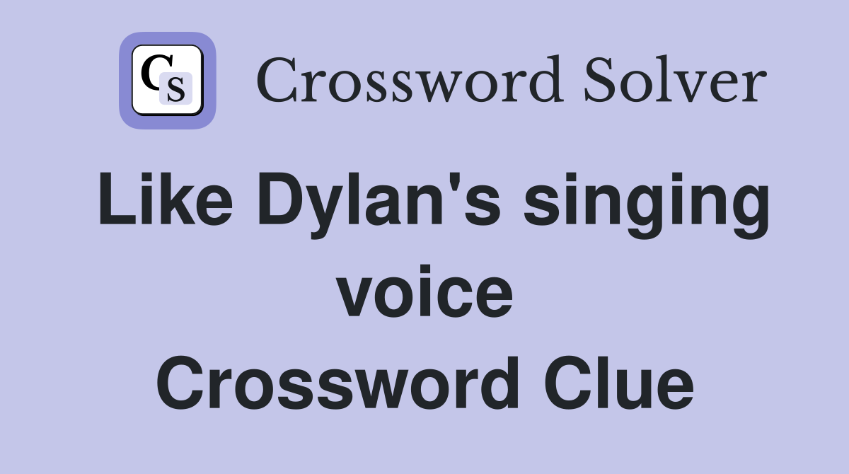 Like Dylan's singing voice Crossword Clue