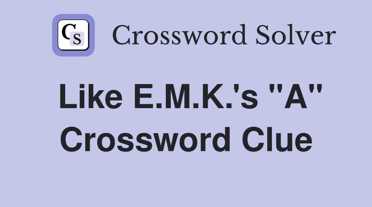 Like E.M.K.'s "A" Crossword Clue