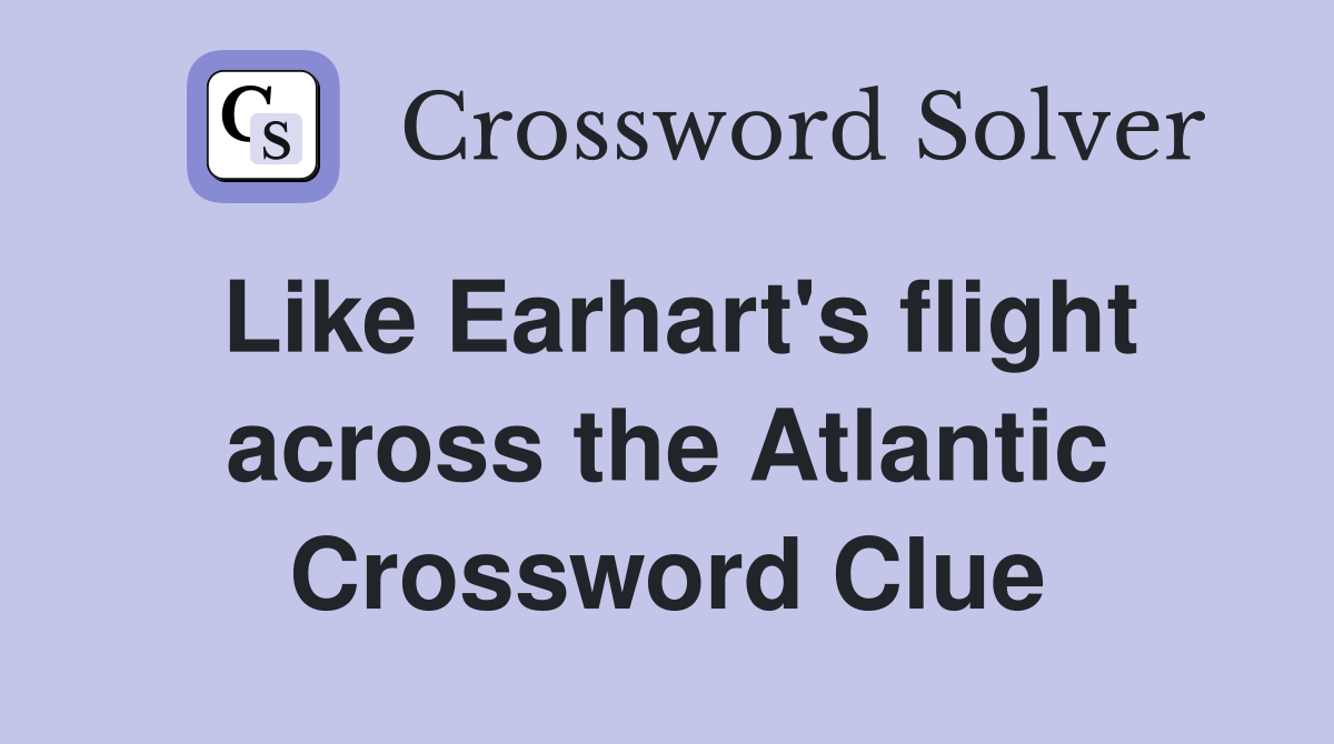 Like Earhart's flight across the Atlantic Crossword Clue