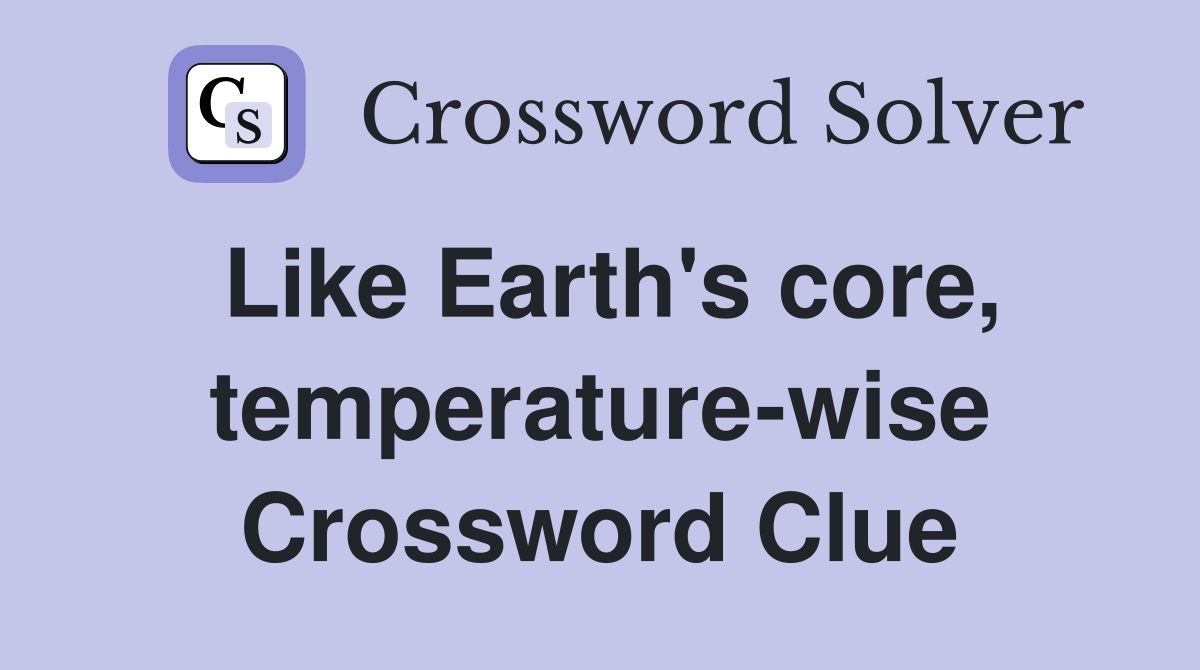 Like Earth's core, temperature-wise Crossword Clue