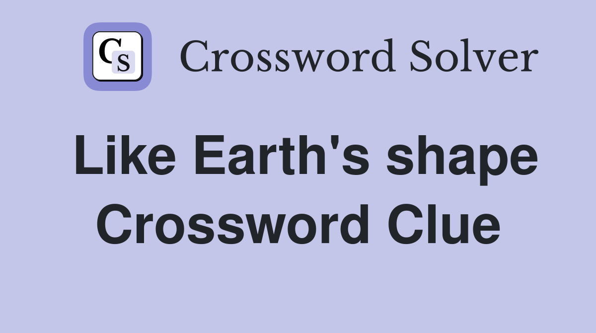 Like Earth's shape Crossword Clue