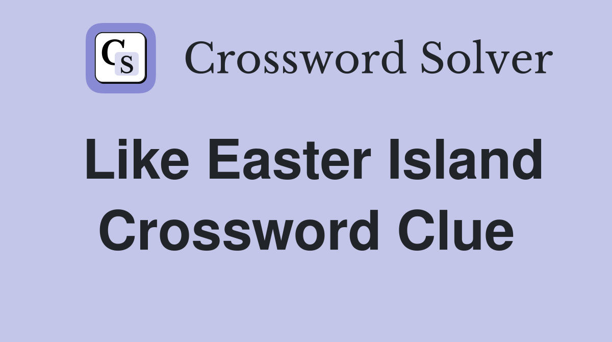 Like Easter Island Crossword Clue