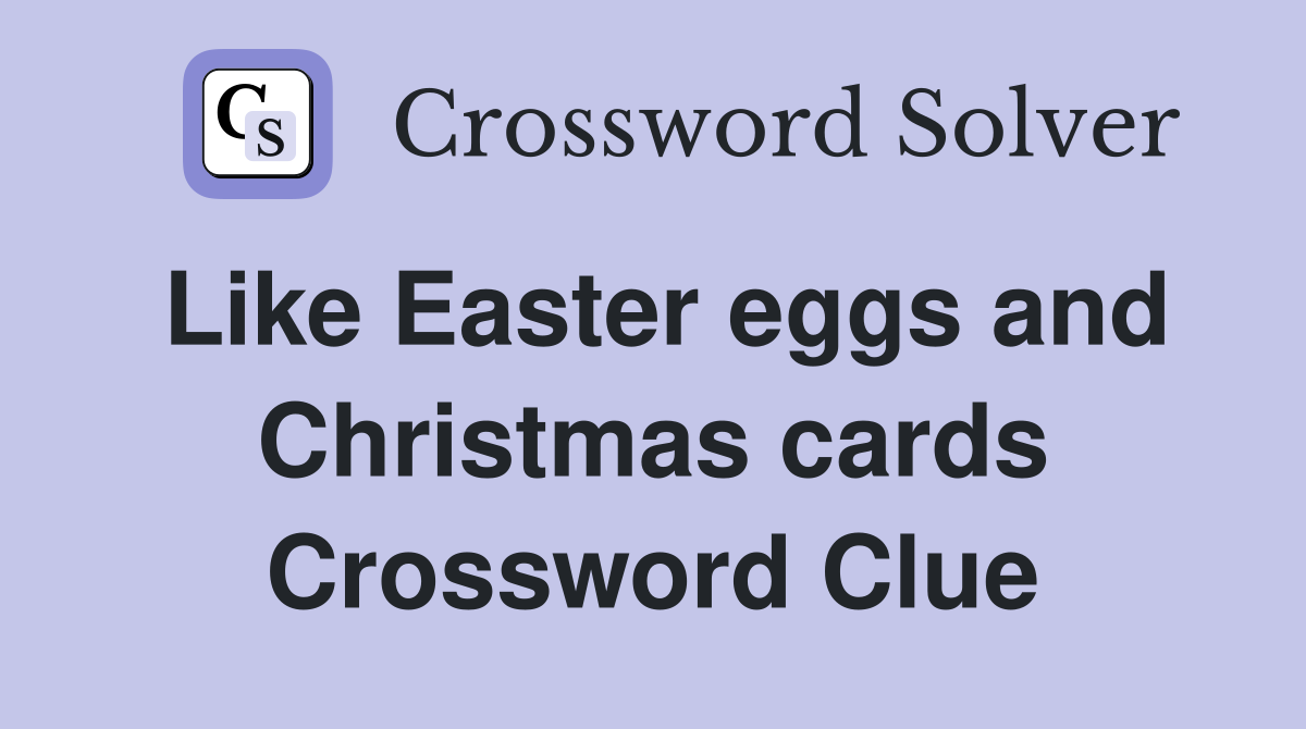 Like Easter eggs and Christmas cards Crossword Clue
