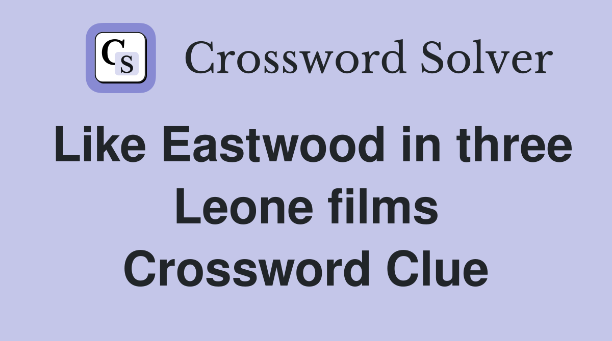 Like Eastwood in three Leone films Crossword Clue